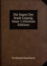 Die Sagen Der Stadt Leipzig, Issue 1 (German Edition)