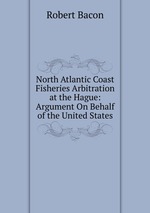 North Atlantic Coast Fisheries Arbitration at the Hague: Argument On Behalf of the United States