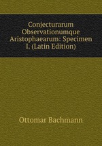 Conjecturarum Observationumque Aristophaearum: Specimen I. (Latin Edition)