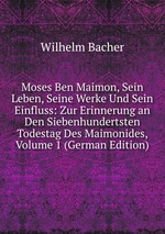 Moses Ben Maimon, Sein Leben, Seine Werke Und Sein Einfluss: Zur Erinnerung an Den Siebenhundertsten Todestag Des Maimonides. Volume 1