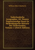 Vaderlandsche Geographie: Of, Nieuwe Tegenwoordige Staat En Hedendaagsche Historie Der Nederlanden, Volume 2 (Dutch Edition)