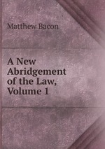 A New Abridgement of the Law, Volume 1