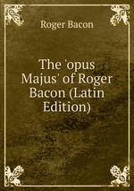 The `opus Majus` of Roger Bacon (Latin Edition)