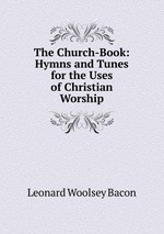 The Church-Book: Hymns and Tunes for the Uses of Christian Worship