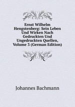 Ernst Wilhelm Hengstenberg: Sein Leben Und Wirken Nach Gedruckten Und Ungedruckten Quellen, Volume 3 (German Edition)