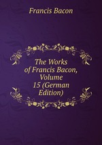 The Works of Francis Bacon, Volume 15 (German Edition)