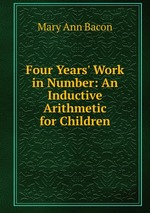 Four Years` Work in Number: An Inductive Arithmetic for Children
