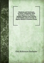 Hinduism and Christianity in Orissa: Containing a Brief Description of the Country, Religion, Manners and Customs, of the Hindus, and an Account of . Baptist Mission in Northern Orissa