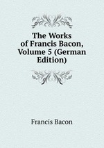 The Works of Francis Bacon, Volume 5 (German Edition)