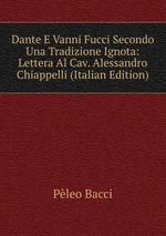 Dante E Vanni Fucci Secondo Una Tradizione Ignota: Lettera Al Cav. Alessandro Chiappelli (Italian Edition)