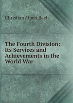 The Fourth Division: Its Services and Achievements in the World War