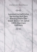 Landwirtschaftliche Versuche Auf Den Rieselgtern Der Stadt Berlin Im Jahre 1904 (German Edition)