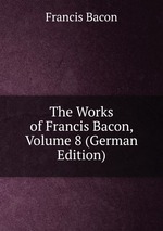 The Works of Francis Bacon, Volume 8 (German Edition)