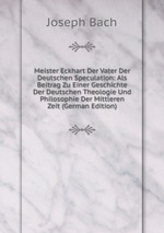 Meister Eckhart Der Vater Der Deutschen Speculation: Als Beitrag Zu Einer Geschichte Der Deutschen Theologie Und Philosophie Der Mittleren Zeit (German Edition)