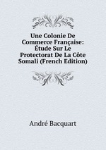 Une Colonie De Commerce Franaise: tude Sur Le Protectorat De La Cte Somali (French Edition)