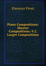 Piano Compositions: Shorter Compositions.-V.2. Larger Compositions