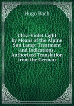 Ultra-Violet Light by Means of the Alpine Sun Lamp: Treatment and Indications. Authorized Translation from the German