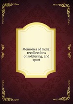 Memories of India; recollections of soldiering, and sport