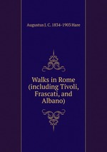 Walks in Rome (including Tivoli, Frascati, and Albano)
