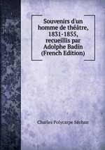 Souvenirs d`un homme de thtre, 1831-1855, recueillis par Adolphe Badin (French Edition)