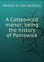 A Cotteswold manor; being the history of Painswick