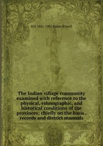 The Indian village community examined with reference to the physical, ethnographic, and historical conditions of the provinces; chiefly on the basis . records and district manuals
