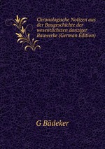 Chronologische Notizen aus der Baugeschichte der wesentlichsten danziger Bauwerke (German Edition)