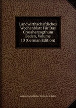 Landwirthschaftliches Wochenblatt Fr Das Grossherzogthum Baden, Volume 10 (German Edition)