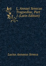 L. Annaei Senecae Tragoediae, Part 1 (Latin Edition)