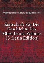 Zeitschrift Fr Die Geschichte Des Oberrheins, Volume 13 (Latin Edition)