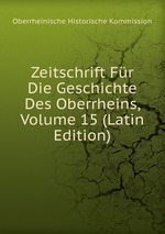 Zeitschrift Fr Die Geschichte Des Oberrheins, Volume 15 (Latin Edition)