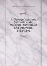 In Savage Isles and Settled Lands: Malaysia, Australasia and Polynesia, 1888-1891