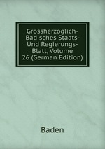 Grossherzoglich-Badisches Staats- Und Regierungs-Blatt, Volume 26 (German Edition)