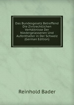 Das Bundesgesetz Betreffend Die Zivilrechtlichen Verhltnisse Der Niedergelassenen Und Aufenthalter in Der Schweiz (German Edition)
