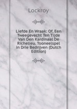 Liefde En Wraak: Of, Een Tweegevecht Ten Tijde Van Den Kardinaal De Richelieu. Tooneelspel in Drie Bedrijven (Dutch Edition)