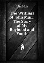 The Writings of John Muir: The Story of My Boyhood and Youth