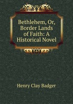 Bethlehem, Or, Border Lands of Faith: A Historical Novel
