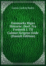 Danmarks Riges Historie: Deel. Fra Frederik I. Til Calmar-Krigens Ende (Danish Edition)