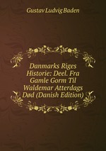 Danmarks Riges Historie: Deel. Fra Gamle Gorm Til Waldemar Atterdags Dd (Danish Edition)