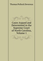 Cases Argued and Determined in the Supreme Court of North Carolina, Volume 1