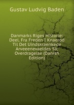 Danmarks Riges Historie: Deel. Fra Freden I Knaerod Til Det Uindskraenkede Arveeenevaeldes Sic Overdragelse (Danish Edition)
