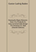 Danmarks Riges Historie: Deel. Fra Frederik Iii. Som Arveenevolds Konge Til Christian Vi. Dd (Danish Edition)