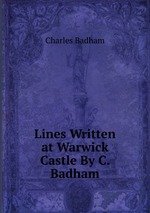 Lines Written at Warwick Castle By C. Badham