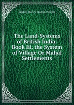The Land-Systems of British India: Book Iii. the System of Village Or Mahl Settlements