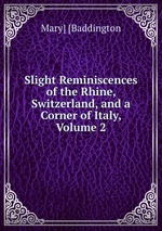Slight Reminiscences of the Rhine, Switzerland, and a Corner of Italy, Volume 2
