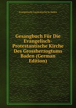 Gesangbuch. Fr Die Evangelisch-Protestantische Kirche Des Grossherzogtums Baden (German Edition)
