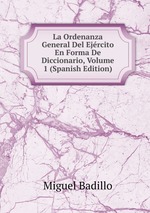 La Ordenanza General Del Ejrcito En Forma De Diccionario, Volume 1 (Spanish Edition)