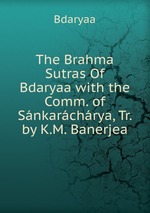 The Brahma Sutras Of Bdaryaa with the Comm. of Snkarchrya, Tr. by K.M. Banerjea