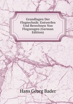 Grundlagen Der Flugtechnik: Entwerfen Und Berechnen Von Flugzeugen (German Edition)