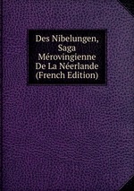 Des Nibelungen, Saga Mrovingienne De La Nerlande (French Edition)